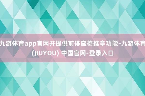 九游体育app官网并提供前排座椅推拿功能-九游体育(JIUYOU) 中国官网-登录入口