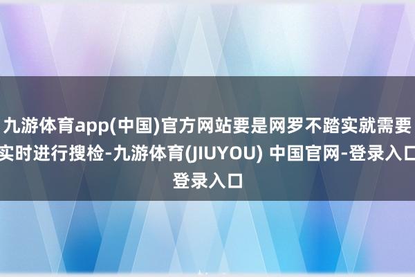 九游体育app(中国)官方网站要是网罗不踏实就需要实时进行搜检-九游体育(JIUYOU) 中国官网-登录入口