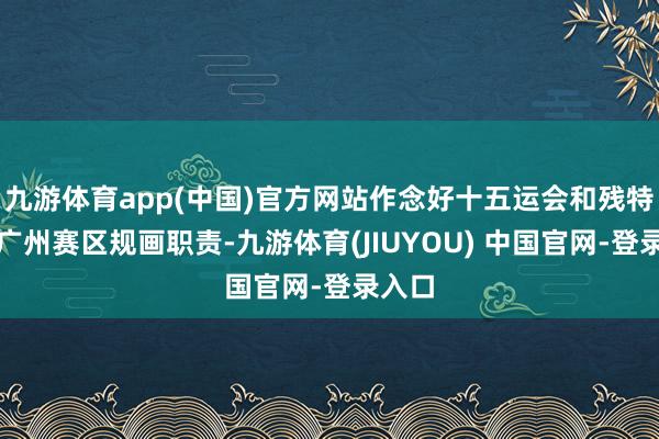 九游体育app(中国)官方网站作念好十五运会和残特奥会广州赛区规画职责-九游体育(JIUYOU) 中国官网-登录入口