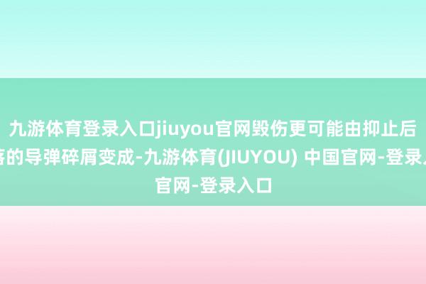 九游体育登录入口jiuyou官网毁伤更可能由抑止后陨落的导弹碎屑变成-九游体育(JIUYOU) 中国官网-登录入口